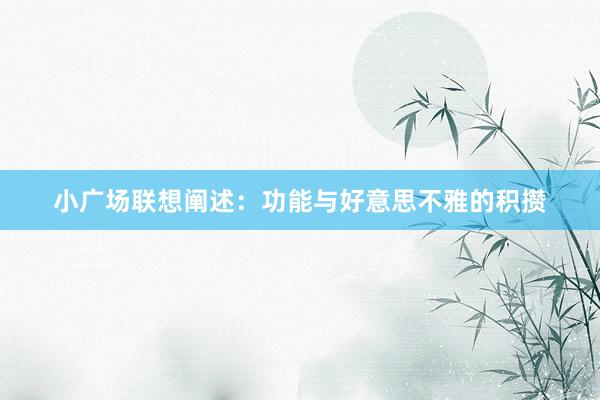 小广场联想阐述：功能与好意思不雅的积攒