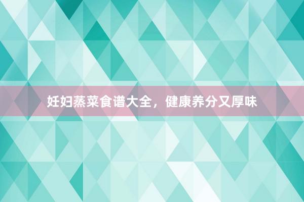 妊妇蒸菜食谱大全，健康养分又厚味